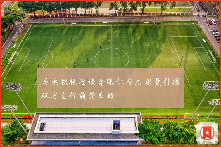 马竞积极洽谈李刚仁与尤尔曼引援双方合作前景看好